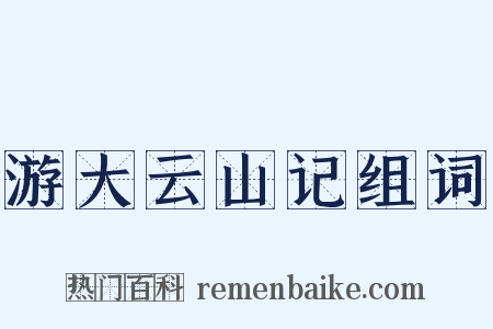 游大云山记组词是什么意思的图片